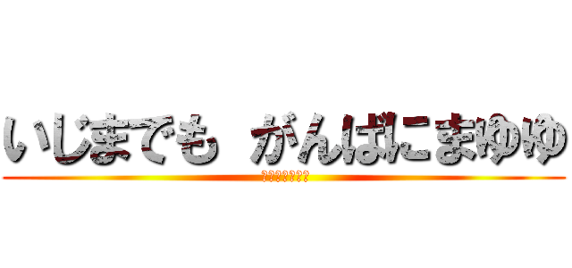 いじまでも がんばにまゆゆ ( がんばにまゆゆ)