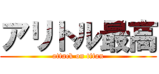 アリトル最高 (attack on titan)