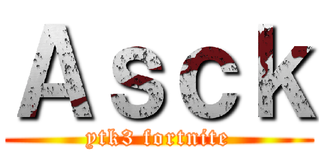 Ａｓｃｋ (ytk3 fortnite)