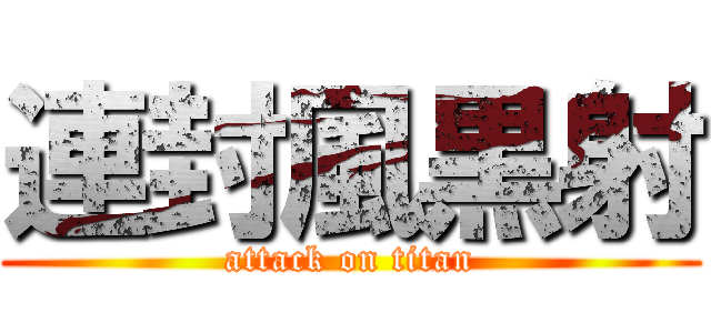 連封風黒射 (attack on titan)