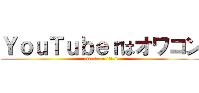 ＹｏｕＴｕｂｅｒはオワコン (attack on titan)