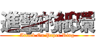 進擊的紙環 (Attack On Paper Ring)