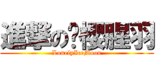 進撃の弒櫻腥羽 (LonelyIceMoon)