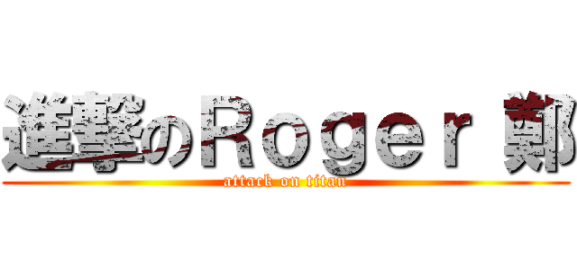 進撃のＲｏｇｅｒ 鄭 (attack on titan)