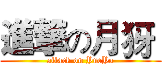 進撃の月犽  (attack on YueYa)