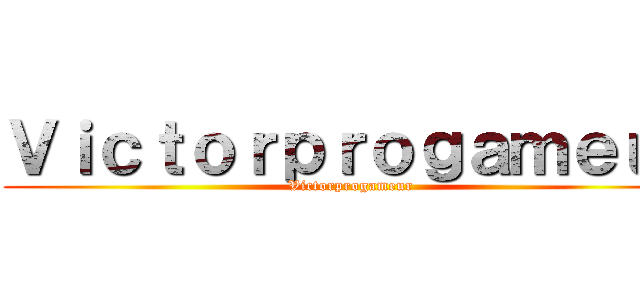 Ｖｉｃｔｏｒｐｒｏｇａｍｅｕｒ (Victorprogameur)