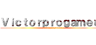Ｖｉｃｔｏｒｐｒｏｇａｍｅｕｒ (Victorprogameur)