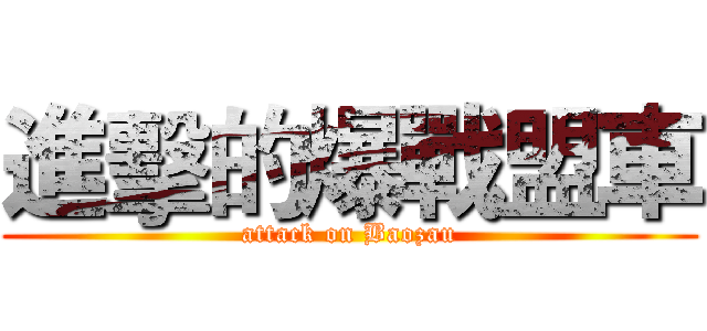 進擊的爆戰盟車 (attack on Baozau)
