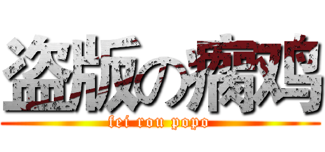 盗版の瘸鸡 (fei rou popo)