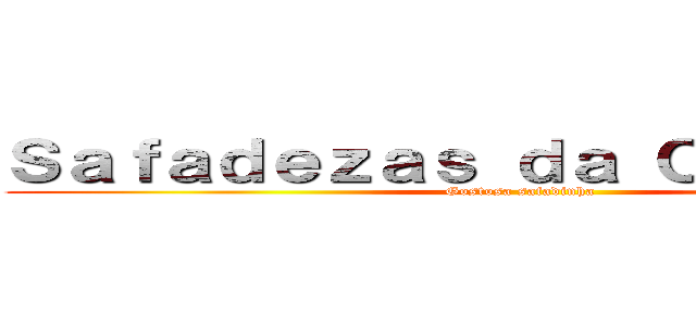 Ｓａｆａｄｅｚａｓ ｄａ Ｃａｒｌｉｎｈａ (Gostosa safadinha)