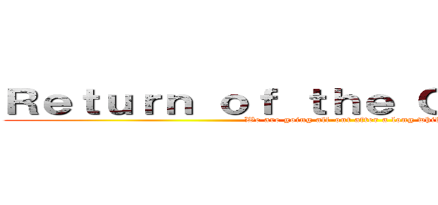 Ｒｅｔｕｒｎ ｏｆ ｔｈｅ Ｃｏｍｅｂａｃｋ (We are going all-out after a long while)