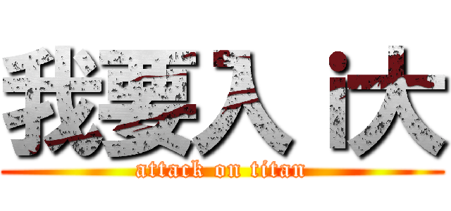 我要入ｉ大 (attack on titan)