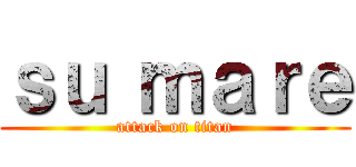 ｓｕ ｍａｒｅ (attack on titan)