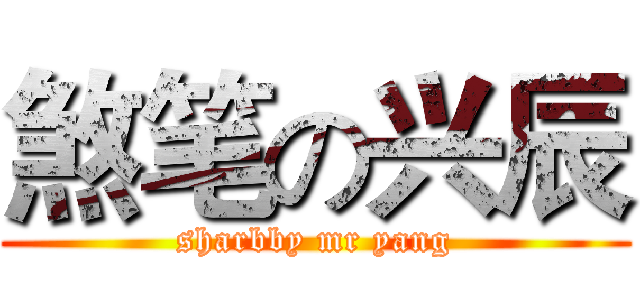 煞笔の兴辰 (sharbby mr yang)