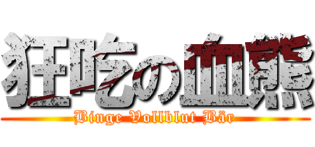 狂吃の血熊 (Binge Vollblut Bär)
