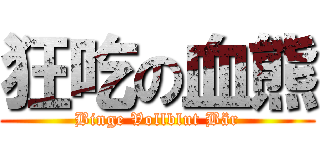 狂吃の血熊 (Binge Vollblut Bär)