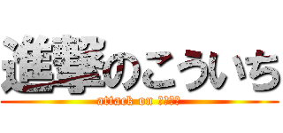 進撃のこういち (attack on こういち)