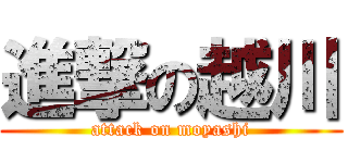 進撃の越川 (attack on moyashi)