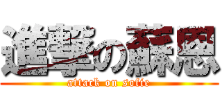 進撃の蘇恩 (attack on sofie)