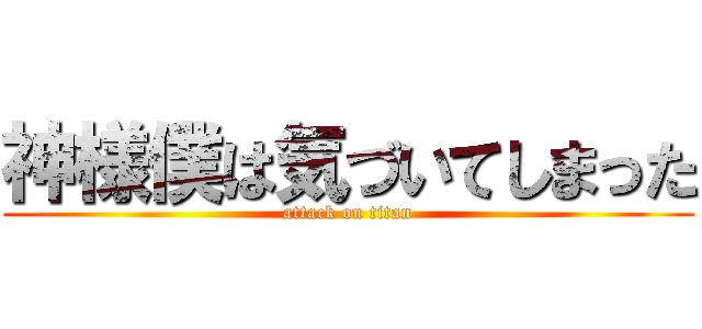 神様僕は気づいてしまった (attack on titan)