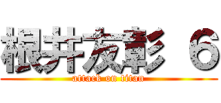 根井友彰 ６ (attack on titan)