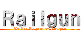 Ｒａｉｌｇｕｎ (To Aru Kagaku no Railgun)