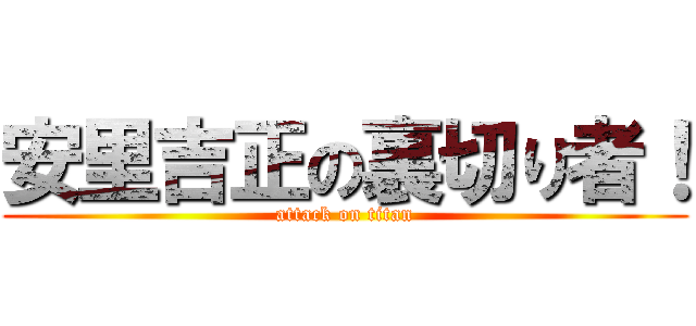 安里吉正の裏切り者！ (attack on titan)