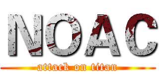 ＮＯＡＣ (attack on titan)