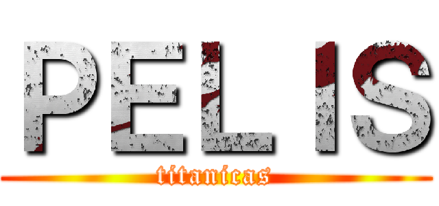 ＰＥＬＩＳ (titanicas)