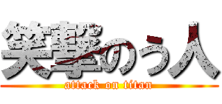 笑撃のう人 (attack on titan)