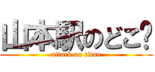 山本駅のどこ❓ (attack on titan)