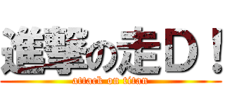 進撃の走Ｄ！ (attack on titan)