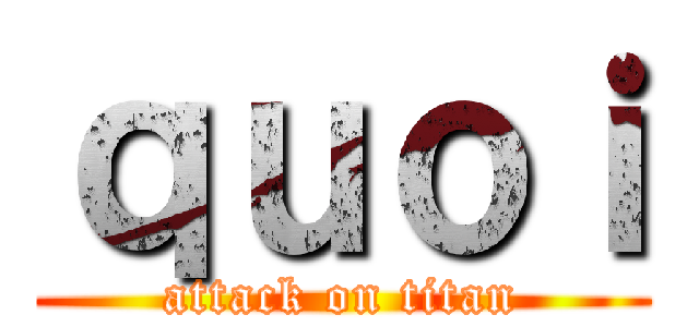 ｑｕｏｉ (attack on titan)