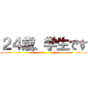２４歳、学生です ()