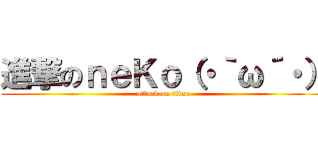 進撃のｎｅＫｏ（・｀ω´・） (attack on titan)