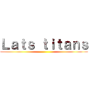 Ｌａｔｓ ｔｉｔａｎｓ ()