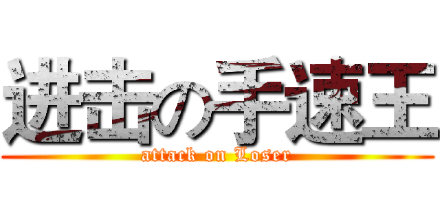 进击の手速王 (attack on Loser)