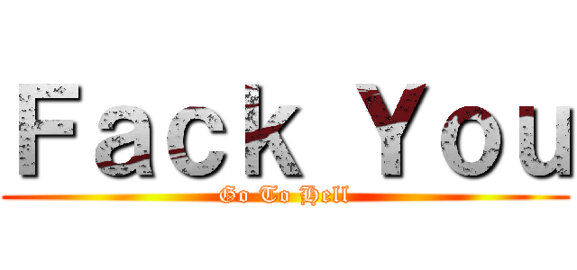 Ｆａｃｋ Ｙｏｕ (Go To Hell)