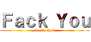 Ｆａｃｋ Ｙｏｕ (Go To Hell)