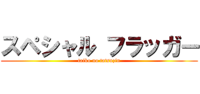 スペシャル フラッガー (taiko no tatsuzin)