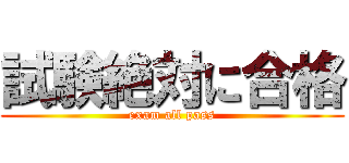 試験絶対に合格 (exam all pass)