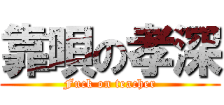 靠唄の孝深 (Fuck on teacher)