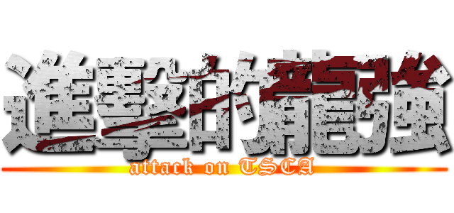 進擊的龍強 (attack on TSCA)