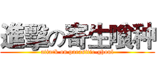 進擊の寄生喰种 (attack on parasitic-ghoul)