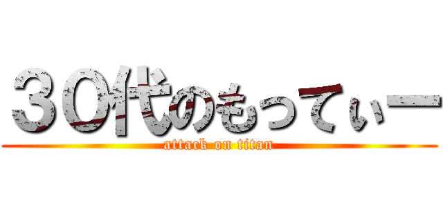 ３０代のもってぃー (attack on titan)