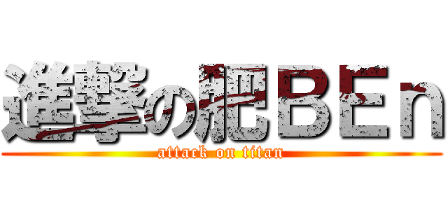 進撃の肥ＢＥｎ (attack on titan)