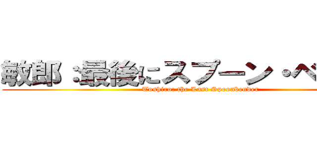 敏郎：最後にスプーン・ベンダー (Toshiro: the Last Spoonbender)