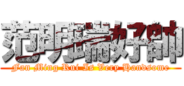 范明瑞好帥 (Fan Ming Rui Is Very Handsome)