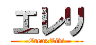 エレリ (Eren×Livi)