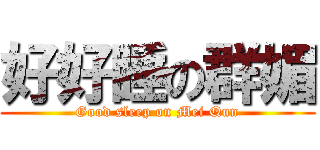 好好睡の群媚 (Good sleep on Mei Qun)